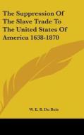 The Suppression Of The Slave Trade To Th di W. E. B. DU BOIS edito da Kessinger Publishing