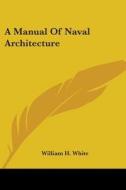 A Manual Of Naval Architecture di WILLIAM H. WHITE edito da Kessinger Publishing