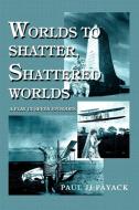 Worlds to Shatter, Shattered Worlds: A Play in Seven Episodes di Paul Jj Payack edito da AUTHORHOUSE