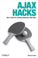 Ajax Hacks: Tips & Tools for Creating Responsive Web Sites di Bruce W. Perry edito da OREILLY MEDIA