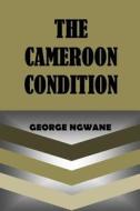 The Cameroon Condition di George Ngwane edito da Miraclaire Publishing