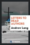 Letters to Dead Authors di Andrew Lang edito da Trieste Publishing