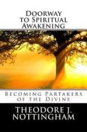 Doorway to Spiritual Awakening: Becoming Partakers of the Divine di Theodore J. Nottingham edito da Theosis Books