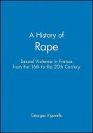A History of Rape: Sexual Violence in France from the 16th to the 20th Century di Georges Vigarello edito da BLACKWELL PUBL