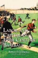 Gelzheiser, R:  Labor and Capital in 19th Century Baseball di Robert P. Gelzheiser edito da McFarland