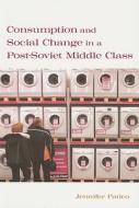 Consumption and Social Change in a Post-Soviet Middle Class di Jennifer Patico edito da Stanford University Press