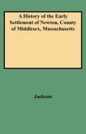 A History of the Early Settlement of Newton, County of Middlesex, Massachusetts di Ellen Jackson edito da Clearfield