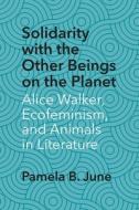 Solidarity With The Other Beings On The Planet di Pamela B. June edito da Northwestern University Press