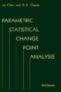 Parametric Statistical Change Point Analysis di Jie Chen, A. K. Gupta edito da Birkhauser Boston