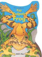 Egg, Tadpole, Frog di Arthur John L'Hommedieu edito da Child's Play International Ltd