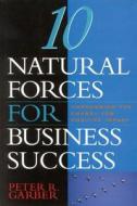 10 Natural Forces For Business Success di Peter R. Garber edito da Nicholas Brealey Publishing