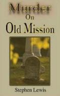 Murder on Old Mission di Stephen Lewis edito da Arbutus Press