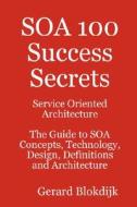 Soa 100 Success Secrets - Service Oriented Architecture The Guide To Soa Concepts, Technology, Design, Definitions And Architecture di Gerard Blokdijk edito da Emereo Publishing