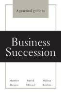 A Practical Guide to Business Succession di MR Matthew Burgess edito da D & M Fancy Pastry