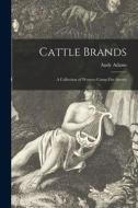 Cattle Brands: a Collection of Western Camp-fire Stories di Andy Adams edito da LIGHTNING SOURCE INC