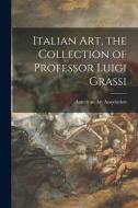 Italian Art, the Collection of Professor Luigi Grassi edito da LIGHTNING SOURCE INC