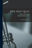 Pipe And Quid: An Essay On Tobacco di Bushrod Shedden Taylor edito da LEGARE STREET PR
