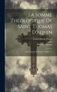 La Somme Théologique De Saint Thomas D'aquin di Thomas Aquinas, Saint), Claude-Joseph Drioux edito da LEGARE STREET PR