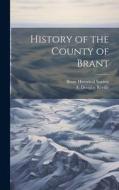 History of the County of Brant edito da LEGARE STREET PR