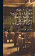 Managing Product Lines That Share a Common Capacity Base di John D. W. Morecroft edito da LEGARE STREET PR