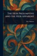 The Heir Presumptive and the Heir Apparent di (Margaret) Oliphant edito da Creative Media Partners, LLC