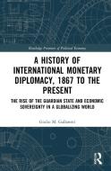 A History Of International Monetary Diplomacy, 1867 To The Present di Giulio M. Gallarotti edito da Taylor & Francis Ltd