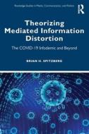 Theorizing Mediated Information Distortion di Brian Spitzberg edito da Taylor & Francis Ltd