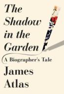 The Shadow in the Garden: A Biographer's Tale di James Atlas edito da PANTHEON
