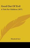 Good Out of Evil: A Tale for Children (1877) di Elizabeth Surr edito da Kessinger Publishing