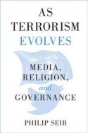 As Terrorism Evolves: Media, Religion, and Governance di Philip Seib edito da CAMBRIDGE