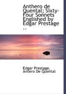 Anthero De Quental; Sixty-four Sonnets Englished By Edgar Prestage .. di Professor Edgar Prestage, Antero De Quental edito da Bibliolife