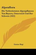 Alpenflora: Die Verbreitetsten Alpenpflanzen Von Bayern, Osterreich Und Der Schweiz (1922) di Gustav Hegi edito da Kessinger Publishing