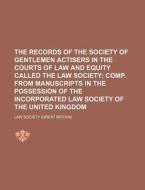 The Records of the Society of Gentlemen Actisers in the Courts of Law and Equity Called the Law Society di Law Society edito da Rarebooksclub.com