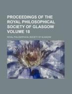 Proceedings of the Royal Philosophical Society of Glasgow Volume 18 di Royal Philosophical Glasgow edito da Rarebooksclub.com