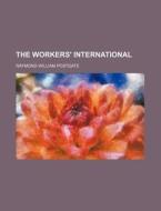 The Workers' International di Raymond William Postgate edito da General Books
