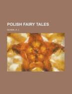 Polish Fairy Tales di Antoni Jzef Gli?ski, A. J. Glinski edito da Rarebooksclub.com