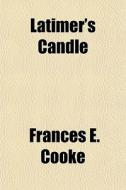 Latimer's Candle di Frances E. Cooke edito da General Books Llc