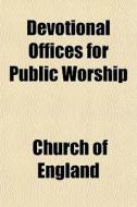 Devotional Offices For Public Worship di Church Of England edito da General Books