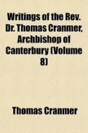 Writings Of The Rev. Dr. Thomas Cranmer, di Thomas Cranmer edito da General Books