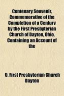 Centenary Souvenir, Commemorative Of The di O. First Presbyterian Church Dayton edito da General Books