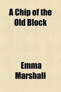 A Chip Of The Old Block di Emma Marshall edito da General Books Llc