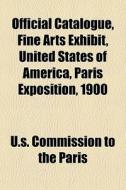 Official Catalogue, Fine Arts Exhibit, U di Commissio U. S. Commission to the Paris edito da General Books
