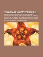 Transport In Hertfordshire: M25 Motorway, A10 Road, List Of Bus Routes In Hertfordshire, Baker Street And Waterloo Railway, A1 Road di Source Wikipedia edito da Books Llc, Wiki Series