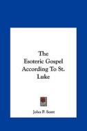The Esoteric Gospel According to St. Luke di John P. Scott edito da Kessinger Publishing
