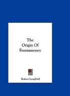 The Origin of Freemasonry di Robert Longfield edito da Kessinger Publishing