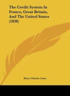 The Credit System in France, Great Britain, and the United States (1838) di Henry Charles Carey edito da Kessinger Publishing