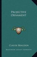 Projective Ornament di Claude Fayette Bragdon edito da Kessinger Publishing