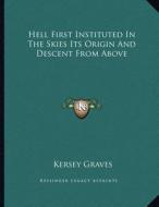 Hell First Instituted in the Skies Its Origin and Descent from Above di Kersey Graves edito da Kessinger Publishing