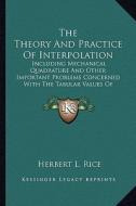 The Theory and Practice of Interpolation the Theory and Practice of Interpolation: Including Mechanical Quadrature and Other Important Problemsincludi di Herbert L. Rice edito da Kessinger Publishing