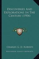 Discoveries and Explorations in the Century (1904) di Charles George Douglas Roberts edito da Kessinger Publishing
